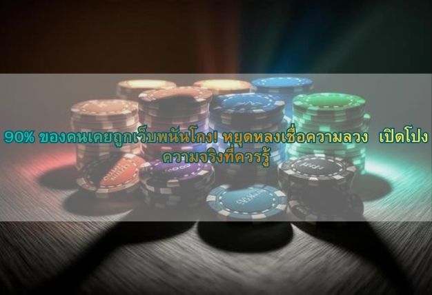 90% ของคนเคยถูกเว็บพนันโกง! หยุดหลงเชื่อความลวง เปิดโปงความจริงที่ควรรู้