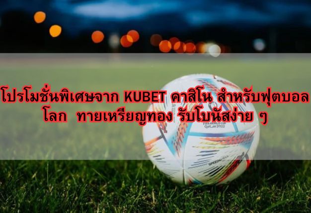 โปรโมชั่นพิเศษจาก KUBET คาสิโน สำหรับฟุตบอลโลก ทายเหรียญทอง รับโบนัสง่าย ๆ